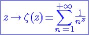 4$\blue\fbox{z\to\zeta(z)=\Bigsum_{n=1}^{+\infty}\frac{1}{n^z}}